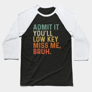 Admit It You'll Low Key Miss Me Bruh Baseball T-Shirt